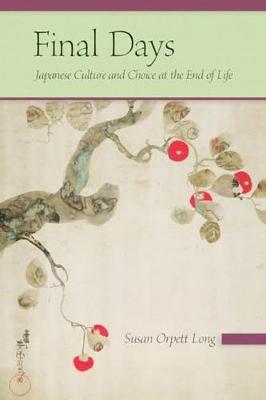 Final Days: Japanese Culture and Choice at the End of Life - Long, Susan Orpett