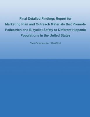 Final Detailed Findings Report for Marketing Plan and Outreach Materials that Promote Pedestrian and Bicyclist Safety to Different Hispanic Populations in the United States - Federal Highway Administration, U S Dep