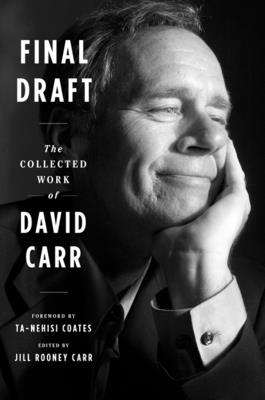 Final Draft: The Collected Work of David Carr - Carr, David, and Rooney Carr, Jill, and Coates, Ta-Nehisi (Foreword by)