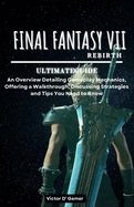 FINAL FANTASY VII Rebirth Ultimate Guide: An Overview Detailing Gameplay Mechanics, Offering a Walkthrough, Discussing Strategies and Tips You Need to Know