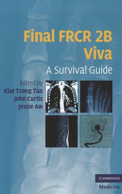 Final FRCR 2B Viva: A Survival Guide - Tan, Kiat Tsong (Editor), and Curtis, John (Editor), and Aw, Jessie (Editor)