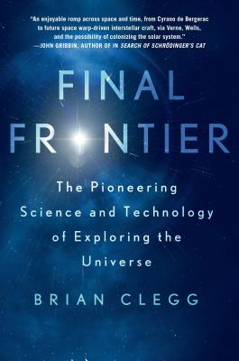Final Frontier: The Pioneering Science and Technology of Exploring the Universe - Clegg, Brian