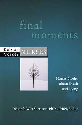 Final Moments: Nurses' Stories about Death and Dying - PhD RN Anp CS (Editor)