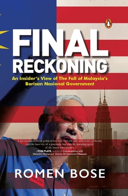 Final Reckoning: An Insider's View of The Fall of Malaysia's Barisan Nasional Government - Bose, Romen