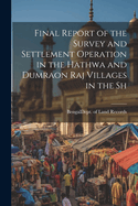 Final Report of the Survey and Settlement Operation in the Hathwa and Dumraon Raj Villages in the Sh