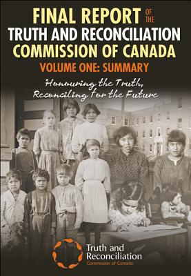 Final Report of the Truth and Reconciliation Commission of Canada, Volume One: Summary: Honouring the Truth, Reconciling for the Future - Truth and Reconcilation Commission of Canada