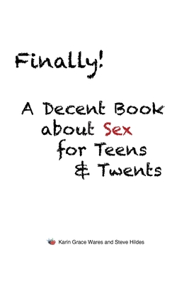 Finally!: A Decent Book about Sex for Teens and Twents - Grace Wares, Karin, and Steve