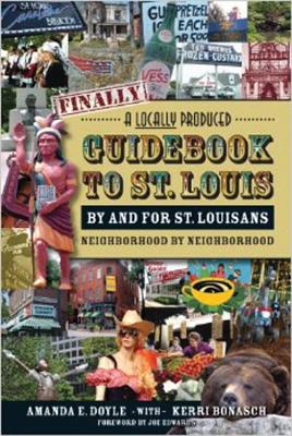 Finally! a Locally Produced Guidebook to St. Louis by and for St. Louisans: Neighborhood by Neighborhood - Doyle, Amanda, and Bonasch, Kerri, and Korte, Don