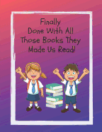 Finally Done with All Those Books They Made Us Read: A Must Have for the Young Reader! a Fun Way to Document Accelerated Reader Books, Record the Books Your Child Has Read, and Remember the Stories Your Kids Loved. Perfect for Reading Logs.