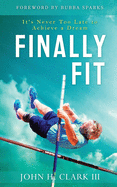 Finally Fit: It's Never Too Late to Achieve a Dream