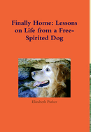 Finally Home: Lessons on Life from a Free-Spirited Dog