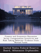 Finance and Economics Discussion Series: Compensation Incentives and Risk Taking Behavior: Evidence from Mutual Funds - Orphanides, Athanasios, and United States Federal Reserve Board (Creator)