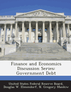 Finance and Economics Discussion Series: Government Debt - United States Federal Reserve Board (Creator), and Elmendorf, Douglas W, and Mankiw, N Gregory
