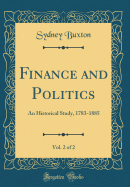 Finance and Politics, Vol. 2 of 2: An Historical Study, 1783-1885 (Classic Reprint)