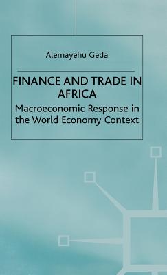 Finance and Trade in Africa: Macroeconomic Response in the World Economy Context - Geda, A