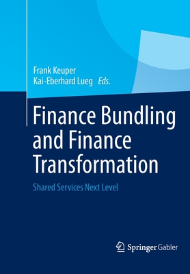 Finance Bundling and Finance Transformation: Shared Services Next Level - Keuper, Frank (Editor), and Lueg, Kai-Eberhard (Editor)