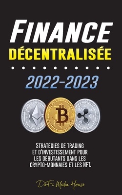 Finance dcentralise 2022-2023: Stratgies de trading et d'investissement pour les dbutants dans les crypto-monnaies et les NFT - Defi Media House