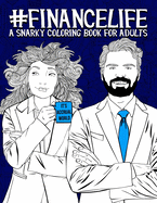 Finance Life: A Snarky Coloring Book for Adults: 50 Funny Colouring Pages for Financial Analysts, Investment Bankers, Financial Planners & Advisors, CFPs and Finance Majors for Stress Relief & Relaxation