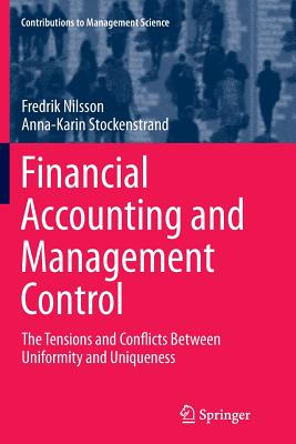 Financial Accounting and Management Control: The Tensions and Conflicts Between Uniformity and Uniqueness - Nilsson, Fredrik, and Stockenstrand, Anna-Karin