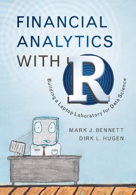 Financial Analytics with R: Building a Laptop Laboratory for Data Science - Bennett, Mark J., and Hugen, Dirk L.