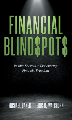 Financial Blind$pot$: Insider Secrets to Discovering Financial Freedom - Baker, Michael, and Watchorn, Eric B