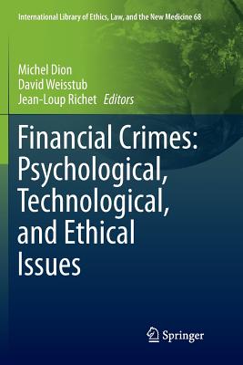 Financial Crimes: Psychological, Technological, and Ethical Issues - Dion, Michel (Editor), and Weisstub, David (Editor), and Richet, Jean-Loup (Editor)