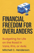 Financial Freedom for Overlanders: Budgeting for Life on the Road in Vans, RVs, or 4x4s