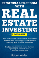 Financial Freedom With Real Estate Investing: 2 Books in 1 - How to Become a Millionaire Real Estate Investor and Creating Passive Income Starting With Little or No Money