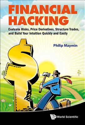 Financial Hacking: Evaluate Risks, Price Derivatives, Structure Trades, and Build Your Intuition Quickly and Easily - Maymin, Philip Z