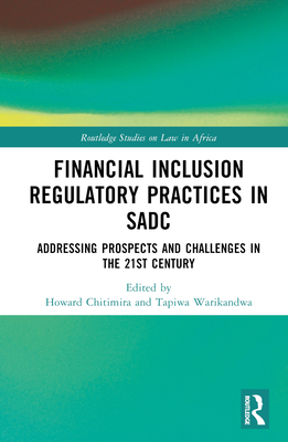 Financial Inclusion Regulatory Practices in SADC: Addressing Prospects and Challenges in the 21st Century - Chitimira, Howard (Editor), and Warikandwa, Tapiwa (Editor)