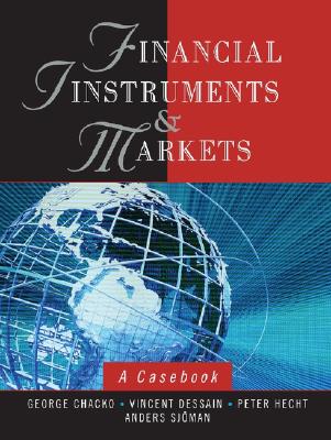 Financial Instruments and Markets: A Casebook - Chacko, George, and Dessain, Vincent, and Hecht, Peter