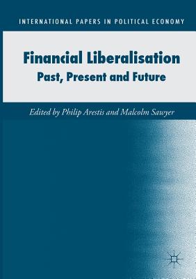 Financial Liberalisation: Past, Present and Future - Arestis, Philip (Editor), and Sawyer, Malcolm (Editor)