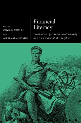 Financial Literacy: Implications for Retirement Security and the Financial Marketplace - Mitchell, Olivia S. (Editor), and Lusardi, Annamaria (Editor)