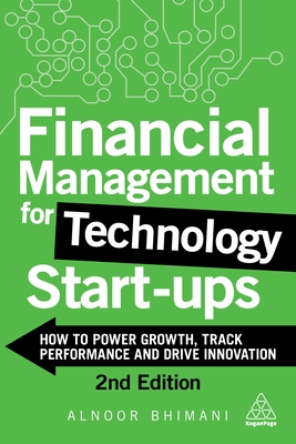 Financial Management for Technology Start-Ups: How to Power Growth, Track Performance and Drive Innovation - Bhimani, Alnoor