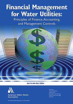 Financial Management for Water Utilities: Principles of Finance, Accounting & Management Controls - Ann T Bui, Editor