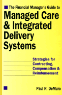 Financial Manager's Guide to Managed Care and Integrated Delivery Systems: Strategies for Contracting, Compensation and Reimbursement