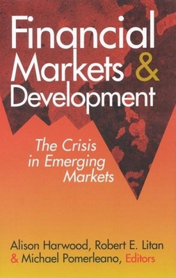 Financial Markets and Development: The Crisis in Emerging Markets - Harwood, Alison (Editor), and Litan, Robert E (Editor), and Pomerleano, Michael (Editor)