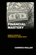 Financial Mastery: Simple Guide to Financially Being Okay
