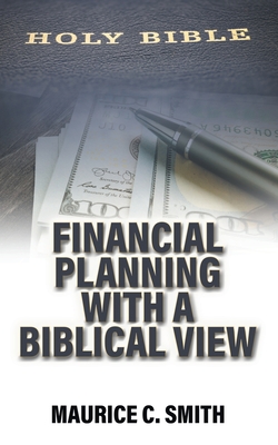 Financial Planning with a Biblical View - Smith, Maurice C