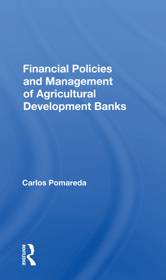 Financial Policies and Management of Agricultural Development Banks - Pomareda, Carlos