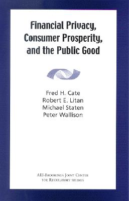 Financial Privacy, Consumer Prosperity, and the Public Good - Cate, Fred H, and Litan, Robert E, and Michael Staten