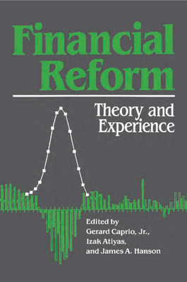 Financial Reform: Theory and Experience - Caprio, Gerard (Editor), and Atiyas, Izak (Editor), and Hanson, James A (Editor)