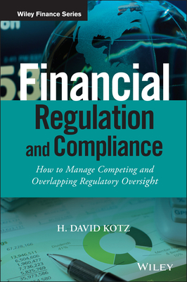 Financial Regulation and Compliance, + Website: How to Manage Competing and Overlapping Regulatory Oversight - Kotz, H David