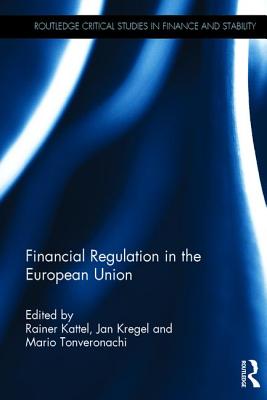 Financial Regulation in the European Union - Kattel, Rainer (Editor), and Kregel, Jan (Editor), and Tonveronachi, Mario (Editor)