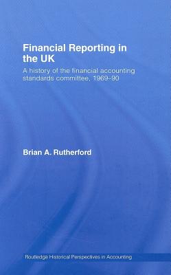 Financial Reporting in the UK: A History of the Accounting Standards Committee, 1969-1990 - Rutherford, B a