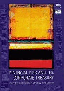 Financial Risk and the Corporate Treasury: New Developments in Strategy and Control