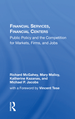 Financial Services, Financial Centers: Public Policy and the Competition for Markets, Firms, and Jobs - McGahey, Richard