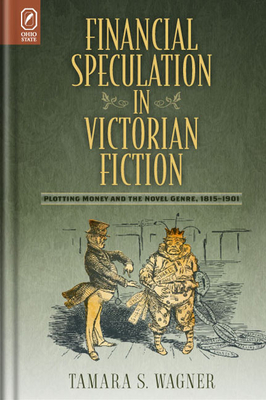 Financial Speculation in Victorian Fiction: Plotting Money and the Novel Genre, 1815-1901 - Wagner, Tamara S