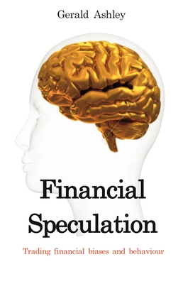 Financial Speculation: Trading Financial Biases and Behaviour - Ashley, Gerald