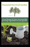 Financial Survival Garden: Growing Money In Your Accounts Like Growing Vegetables In Your Garden